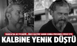 Manisa’da peş peşe gelen iki acı… Önce işletme sahibi sonra personeli hayatını kaybetti!