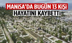 Manisa’da Temmuz ayının son günü 13 kişi hayatını kaybetti