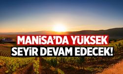 Hiç azalma yok… Manisa’da yüksek seyir devam edecek!