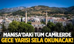 Manisa'daki tüm camilerde gece yarısı sela okunacak!