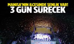 Manisa’nın ilçesinde 3 gün sürecek şenlik başlıyor!