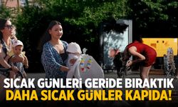 Sıcak günleri geride bıraktık… Daha sıcak günler kapıda!