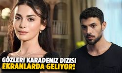 Gözleri Karadeniz dizisi ekranlara gelmeye hazırlanıyor