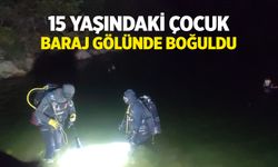 15 yaşındaki çocuk baraj gölünde boğuldu