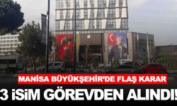 Manisa Büyükşehir’de görev değişikliği… 3 isim görevden alındı!