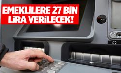 Emeklilere 27 bin lira verilecek!