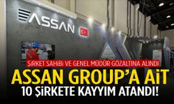 ASSAN Group’un 10 şirketine kayyım atandı!