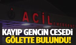 Kayıp gencin cesedi gölette bulundu!