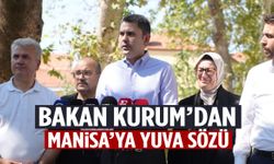 Bakan Kurum’dan Manisa’ya yuva sözü: “Tez zamanda kavuşturacağız”