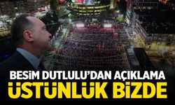 Besim Dutlulu'dan açıklama: Üstünlük bizde