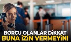 Borcu olanlar dikkat! Buna izin vermeyin...