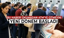 Bu haberi okumadan ATM’ye gitmeyin… Yeni dönem başladı!