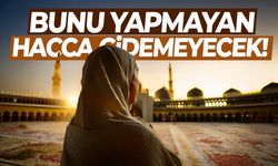 Bunu yapmayan hacca gidemeyecek