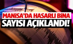 Manisa’da hasarlı bina sayısı açıklandı!