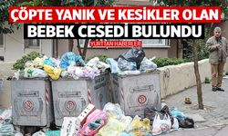 Çöpte yanık ve kesikler olan bebek bulundu