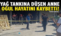 Anne ve oğlu yağ tankında can verdi