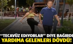 "Tecavüz ediyorlar" diye bağırdı, yardıma gelenleri dövdü!