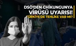 DSÖ'den Chikungunya Virüsü Uyarısı! Türkiye'de Tehlike Var Mı?