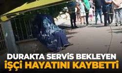 Durakta servis bekleyen işçi kalp krizi sonucu öldü