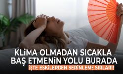 Evde sıcaktan bunalanlara… Eskilerden serinlemenin sırları!