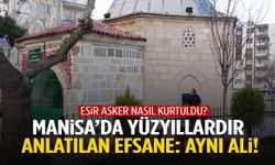 Esir düşen asker nasıl kurtuldu? Manisa’da yüzyıllardır anlatılan efsane: Aynı Ali