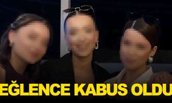 Genç kızların dehşet anları… Eğlenceleri kabusa dönüştü!