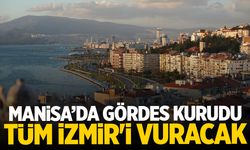 Gördes kurudu! Tüm İzmir'i vuracak...