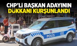 CHP'li başkan adayının dükkanı kurşunlandı!
