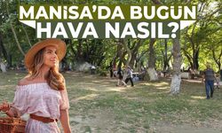 Manisa’nın havası: Serin başladı, sıcak devam edecek!