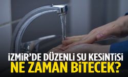 İzmir'de düzenli su kesintisi ne zaman bitecek? Açıklama geldi!