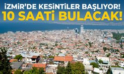 İzmir'de kesintiler başlıyor! 10 saati bulacak...