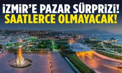 İzmir’e Pazar sürprizi! Saatlerce olmayacak…