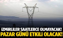 Yetkili firma duyurdu… İzmir’de kesinti yaşanacak!