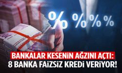 Kesenin ağzını açtılar: 8 banka faizsiz kredi veriyor!