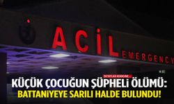 Küçük çocuğun sır ölümü: Cesedi battaniyeye sarılı halde bulundu