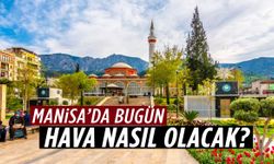 Manisa hava durumu saat saat açıklandı! Hava bugün nasıl olacak?
