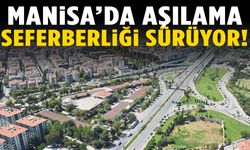 Manisa’da aşılama seferberliği sürüyor!