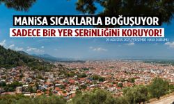 Manisa sıcaklarla boğuşuyor… Sadece bir yer serinliğini koruyor!