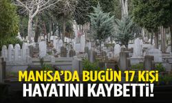 Manisa’da 12 Ağustos Salı günü 17 kişi hayatını kaybetti!