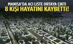 Manisa’da acı liste ortaya çıktı: 8 kişi hayatını kaybetti