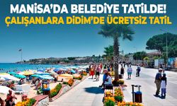 Manisa'da belediye tatilde! Çalışanlara Didim'de ücretsiz tatil...