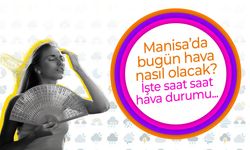 Manisa’da Bugün Hava Nasıl Olacak? 8 Ağustos Cuma Saat Saat Hava Durumu
