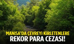 Manisa’da çevreyi kirletenlere sıkı denetim: 91 milyon TL’lik dev ceza kesildi…