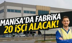 Manisa’da fabrika 20 işçi alacak!