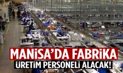 Manisa’da fabrika üretim personeli alacak! Muradiye ve Akgedik’e servis yok…