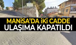 Manisa’da iki cadde ulaşıma kapatıldı