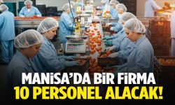 Manisa’da iş arayanlar dikkat! Bir firma 10 personel alacak