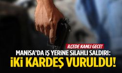 Manisa’da iş yerine silahlı saldırı: İki kardeş vuruldu