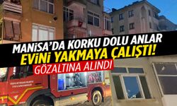 Manisa’da psikolojik sorunları olan şahıs evini ateşe verdi!
