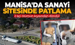 Manisa'da sanayi sitesinde patlama